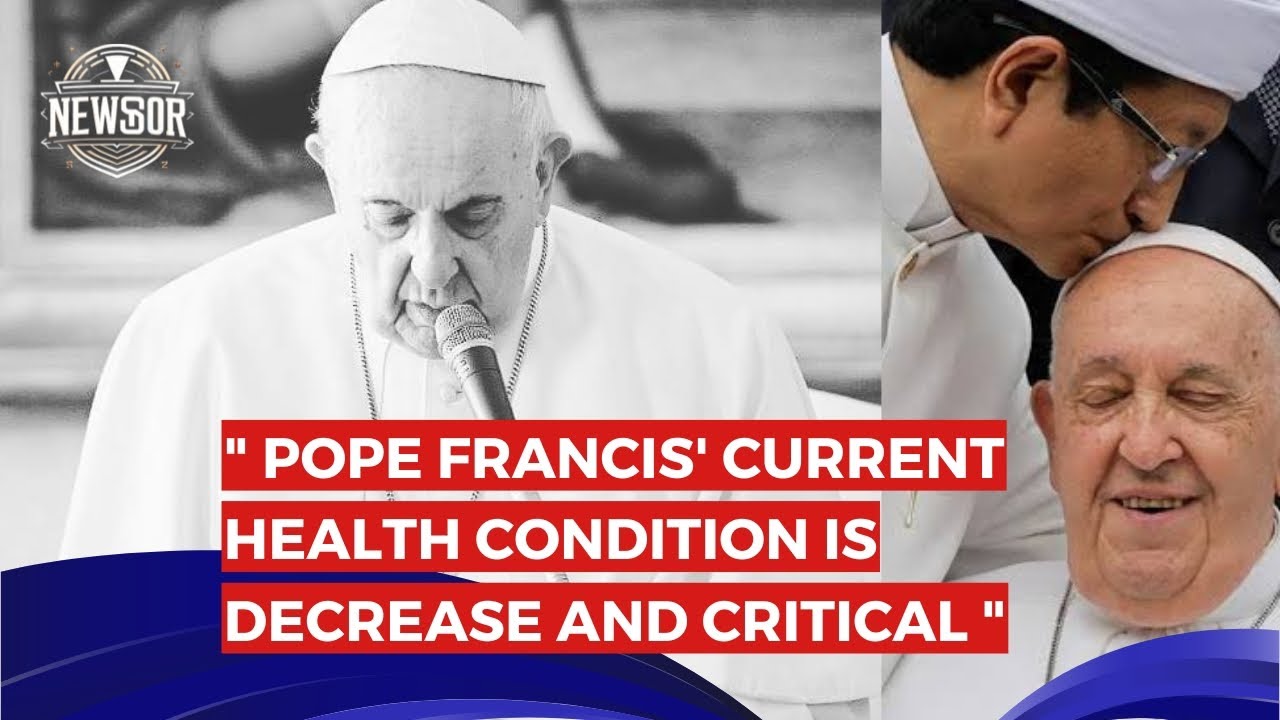 POPE FRANCIS' CURRENT HEALTH CONDITION IS DECREASE AND CRITICAL | NEWSOR