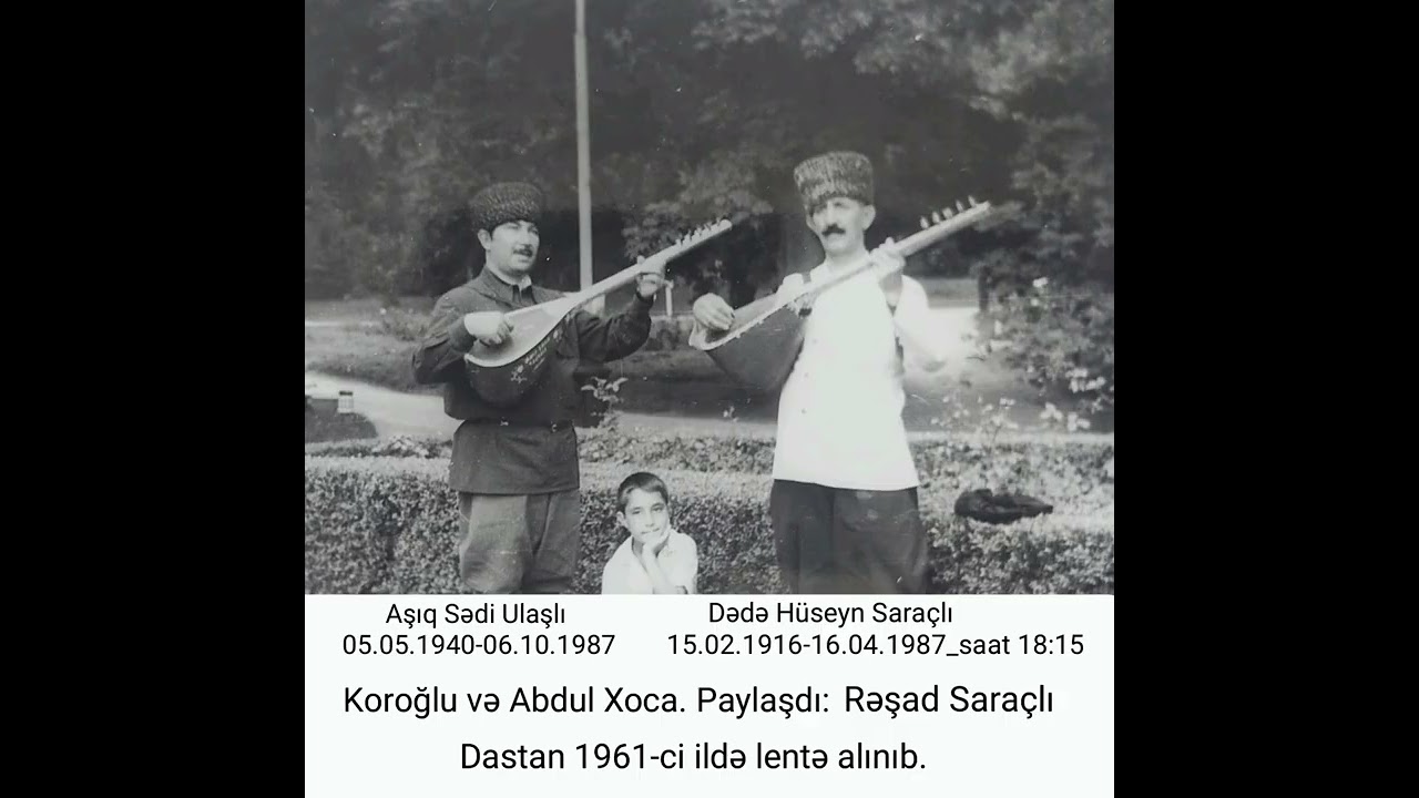Dədə Hüseyn Saraçlı və şəyirdi aşıq Sədi Ulaşlı. Koroğlu və Abdul Xoca.