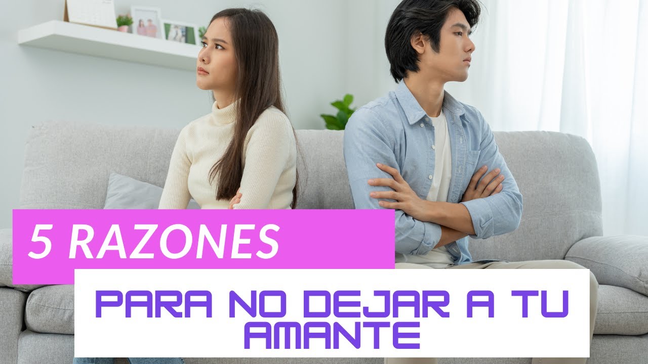 5 RAZONES PARA NO DEJAR A TU AMANTE