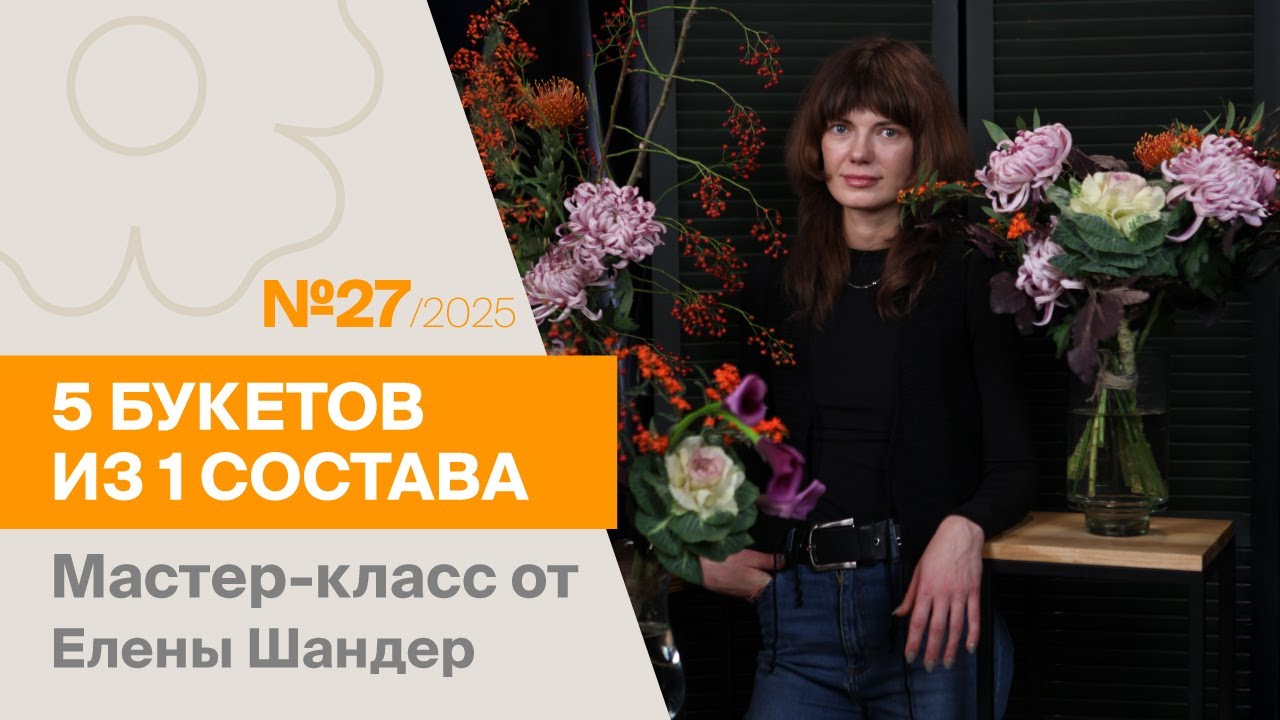 5 букетов из 1 состава №27/2025 | Мастер-класс от Елены Шандер