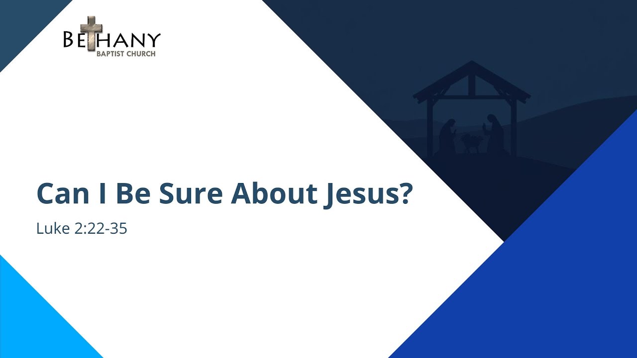 Can I Be Sure About Jesus? - Luke 2:22-35