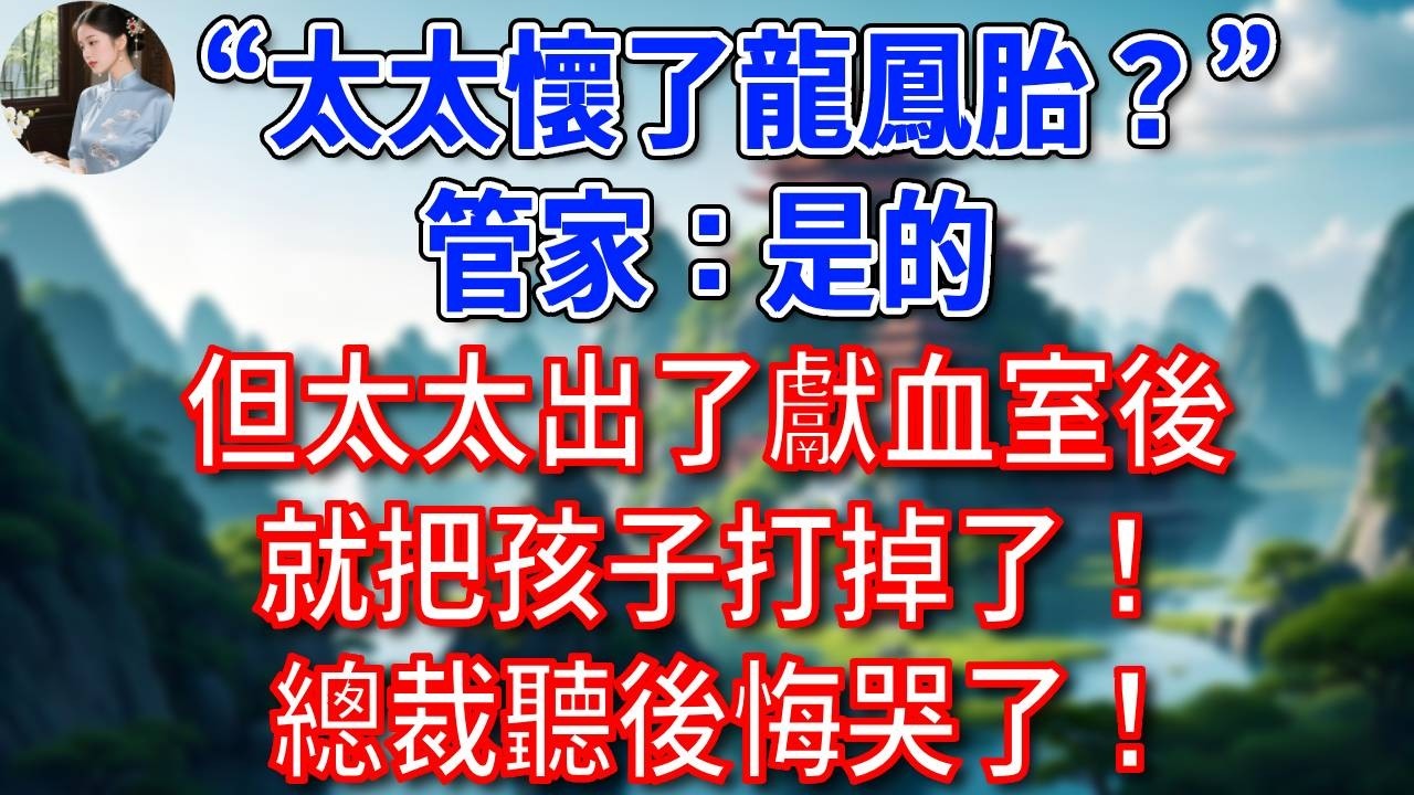“太太懷了龍鳳胎？”管家：是的，但太太出了獻血室後，就把孩子打掉了！總裁聽後悔哭了！#為人處世#生活經驗#情感故事#故事#小說#戀愛#情感#婚姻