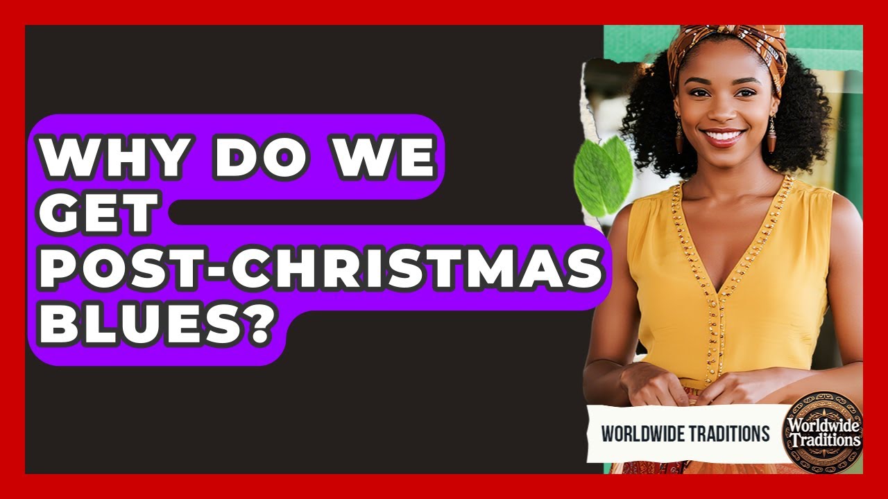 Why Do We Get post-Christmas Blues? - Worldwide Traditions