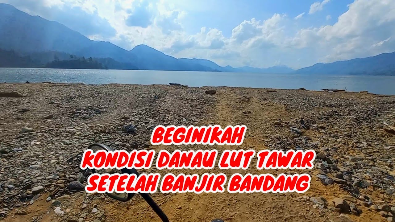 Part 1 Keliling Danau Lut Tawar Takengon Setelah Banjir Bandang Dan Longsor