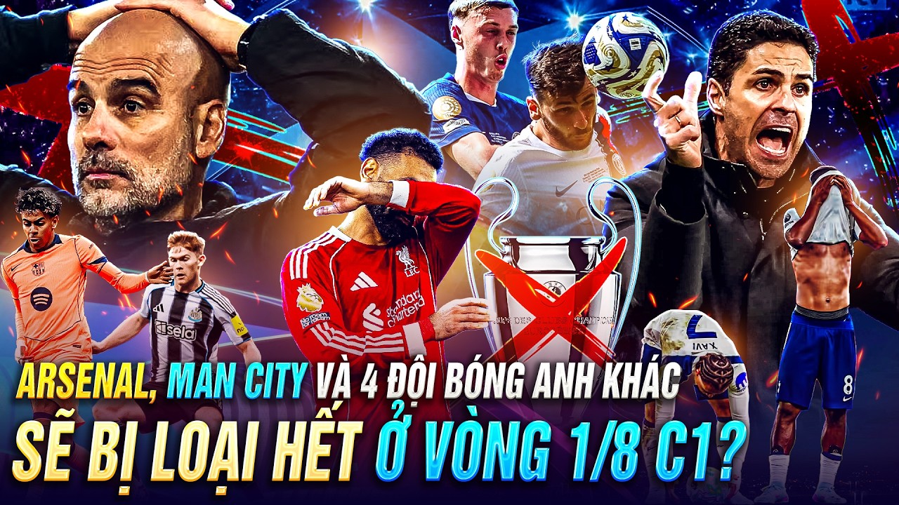 ARSENAL, MAN CITY VÀ 4 ĐỘI BÓNG ANH KHÁC SẼ BỊ LOẠI HẾT Ở VÒNG 1/8 C1 HAY KHÔNG ?