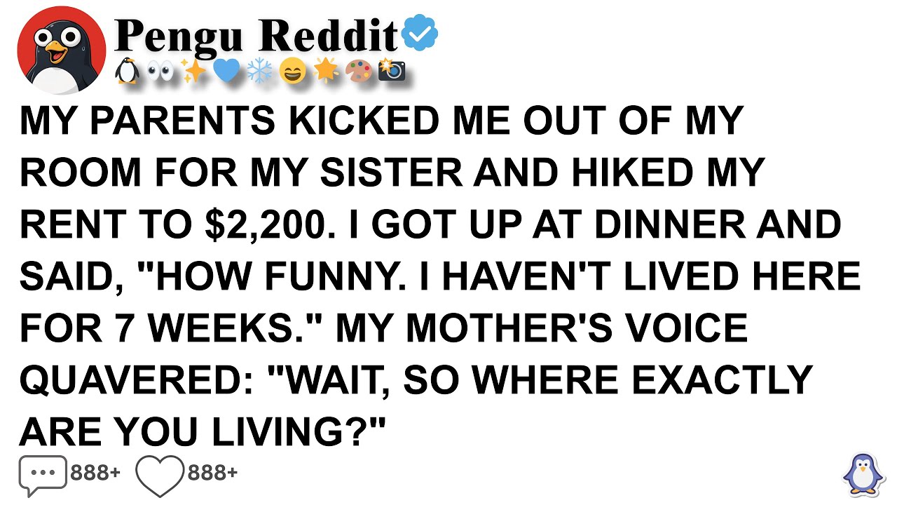 [Full Story]MY PARENTS KICKED ME OUT OF MY ROOM FOR MY SISTER AND HIKED MY RENT TO $2,200. I GOT UP