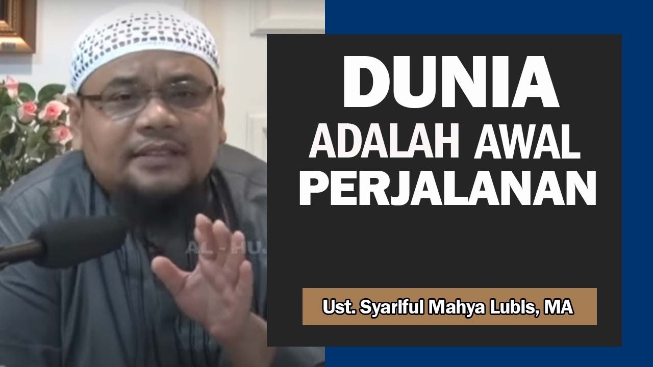DUNIA ADALAH AWAL PERJALANAN| Ust. Syariful Mahya Lubis, Lc, MA