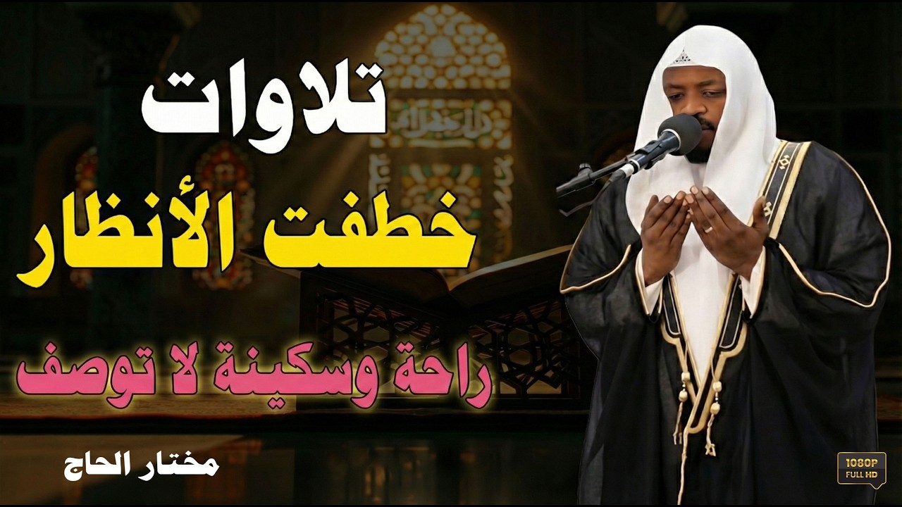 رحلة روحانية فريدة مع تلاوة خاشعة ودعاء مؤثر بصوت القارئ الشيخ مختار الحاج