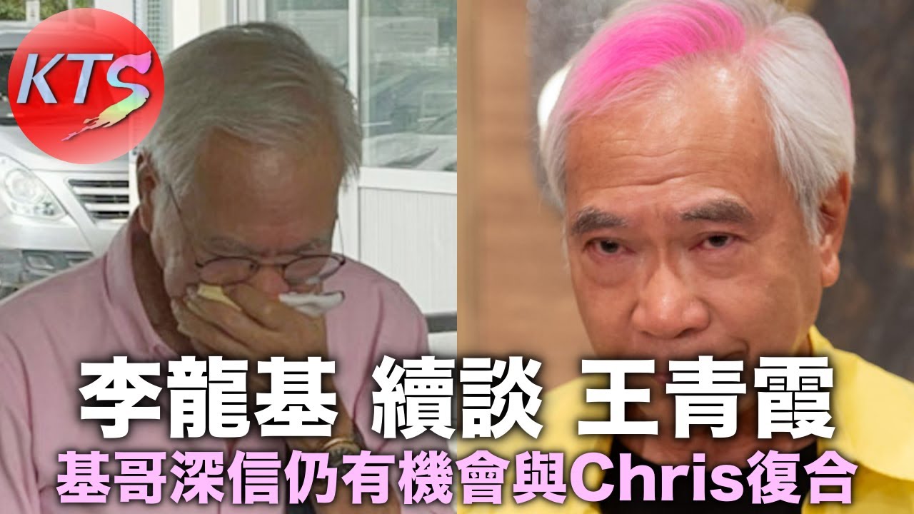 李龍基續談王青霞 基哥深信仍有機會與Chris復合