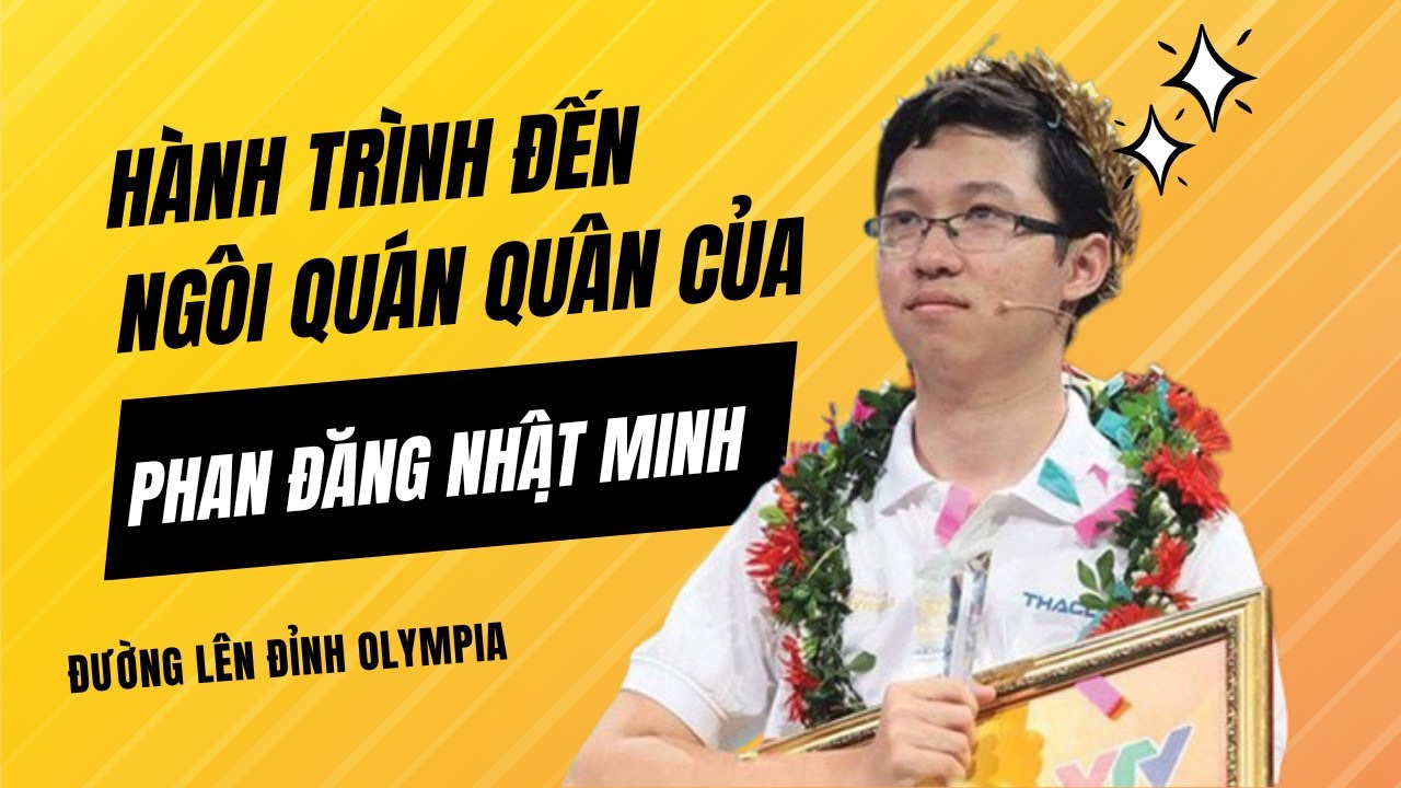(P1) Tổng hợp: Phan Đăng Nhật Minh và hành trình giành ngôi Quán quân Đường lên đỉnh Olympia
