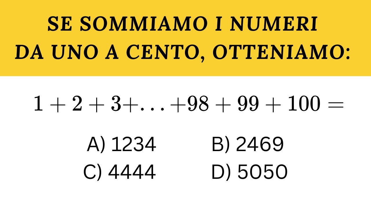 La somma dei numeri da uno a cento è uguale a ...