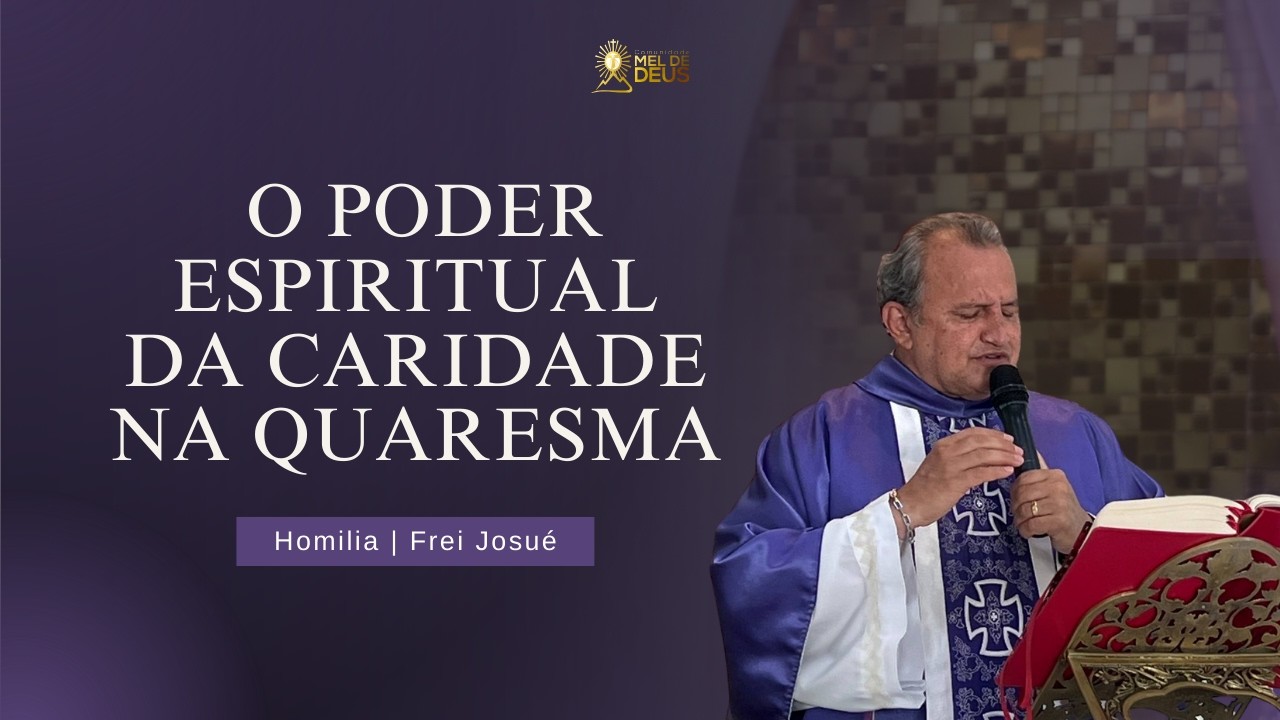 Homilia | A esmola que salva: o poder espiritual da caridade na Quaresma | Frei Josué