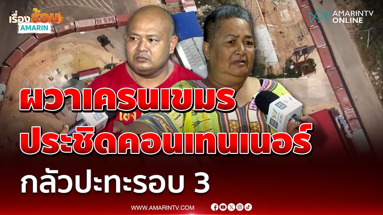 ชาวบ้านผวา เครนเขมรประชิดคอนเทนเนอร์ ทมอดา กลัวปะทะรอบ 3 | เรื่องร้อนอมรินทร์