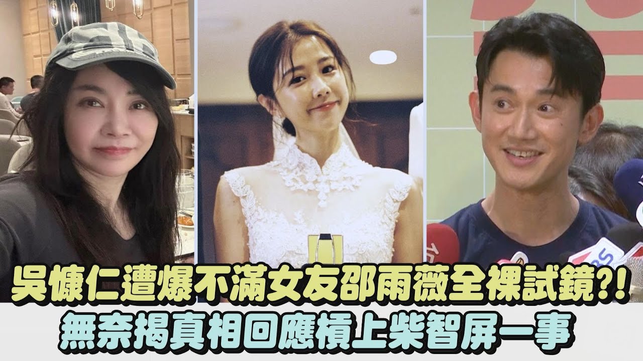 【好無奈】吳慷仁遭爆不滿女友邵雨薇全裸試鏡?! 無奈揭真相回應槓上柴智屏一事｜完全娛樂