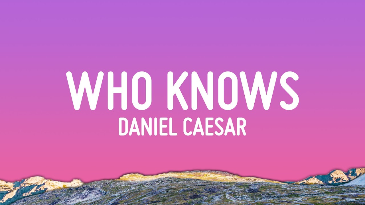 Daniel Caesar - Who Knows (Lyrics)