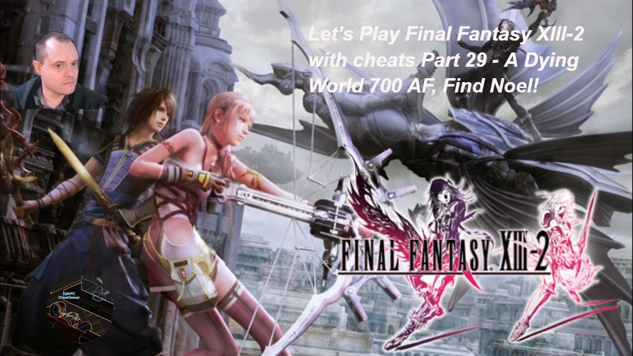Let’s Play Final Fantasy XIII-2 with cheats Part 29 - A Dying World 700 AF, Find Noel!