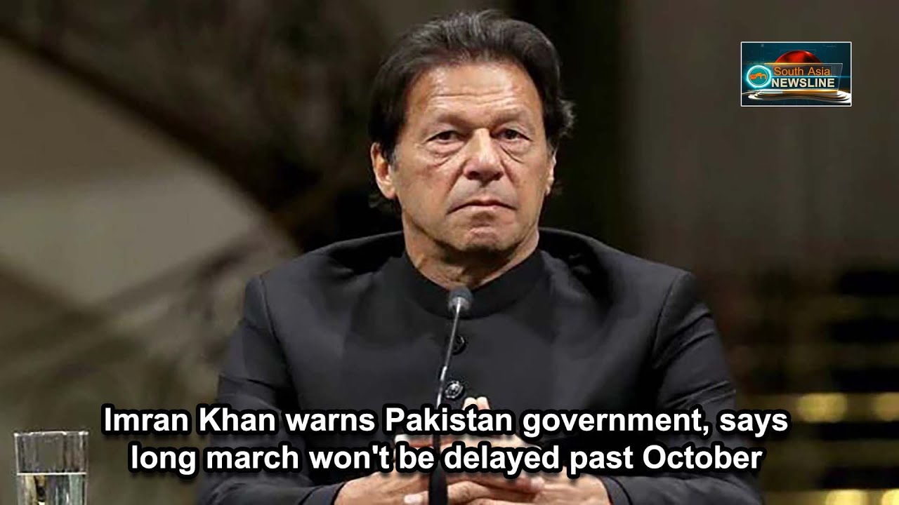 Imran Khan warns Pakistan government, says long march won't be delayed past October