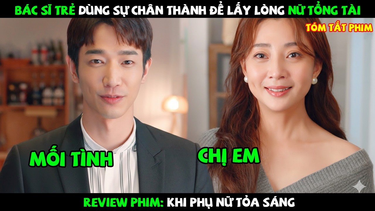 [Review Phim] Bác Sĩ Trẻ Dùng Sự Chân Thành Để Cua Đổ Nữ Tổng Tài | Full | Khi Phụ Nữ Toả Sáng