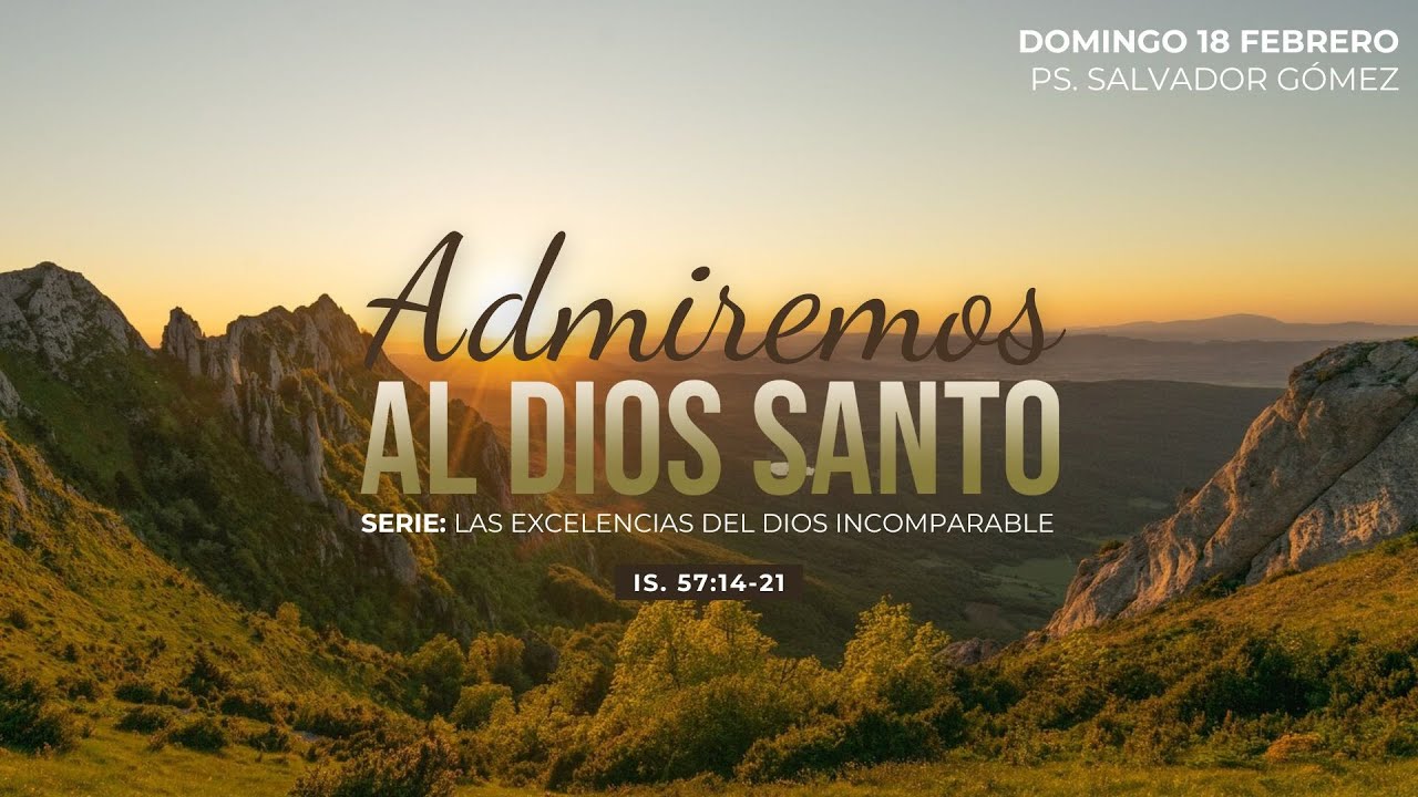 Admiremos al Dios santo | Isaías 57:14-21 | Pr. Salvador Gómez Dickson