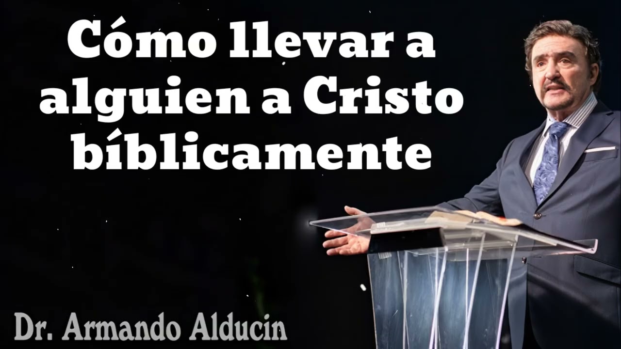 Cómo llevar a alguien a Cristo bíblicamente- Pastor y Dr. Armando Alducín