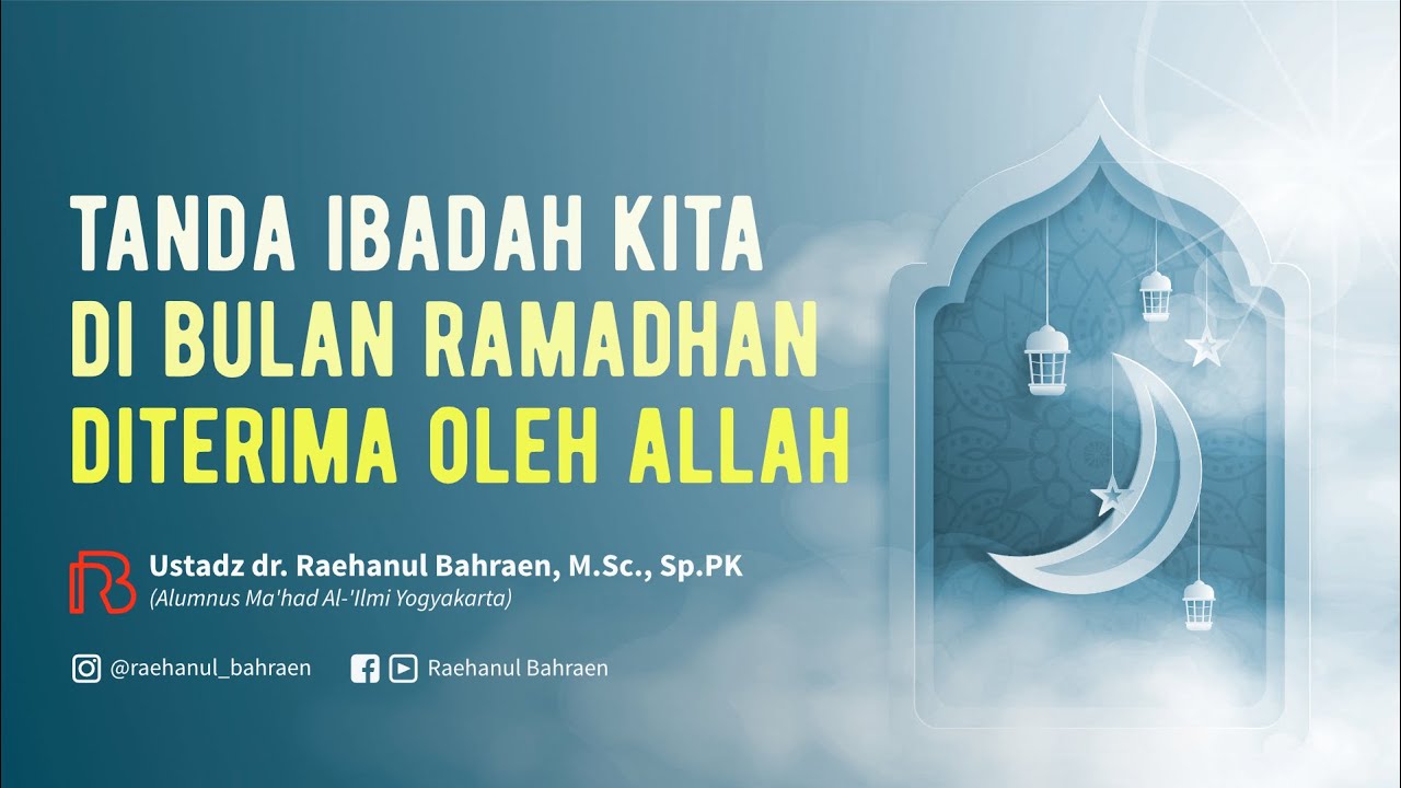 TANDA IBADAH KITA DIBULAN RAMADHAN, DITERIMA OLEH ALLAH - Ustadz dr. Raehanul Bahraen, M.Sc., Sp.PK
