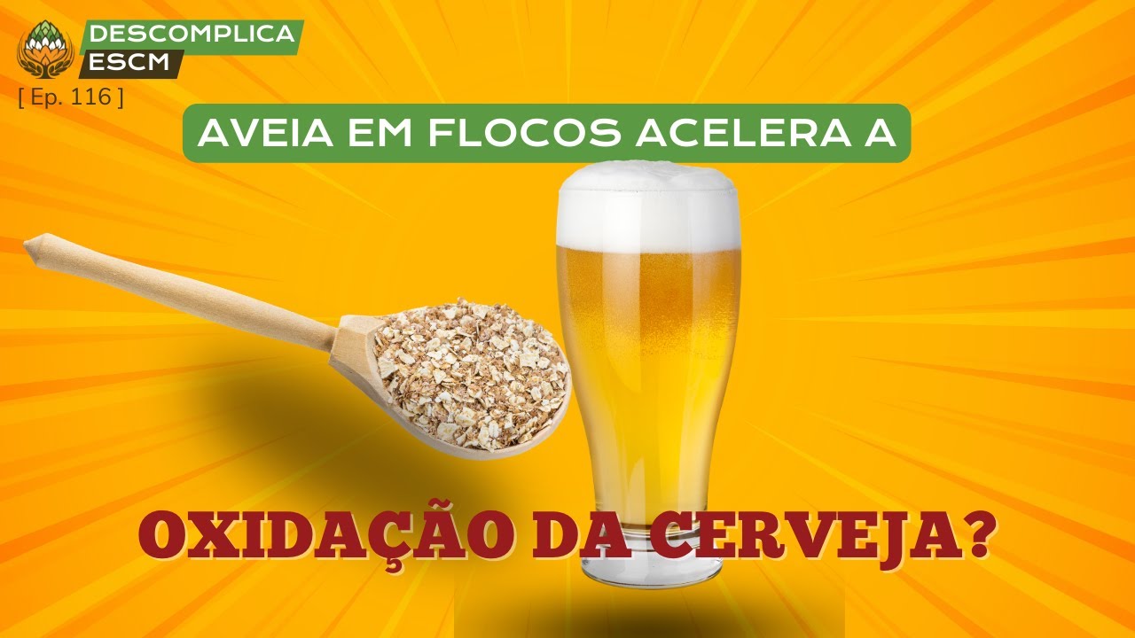 Aveia em flocos acelera a oxida&ccedil;&atilde;o da cerveja? | Descomplica ESCM [Ep. 117 ]