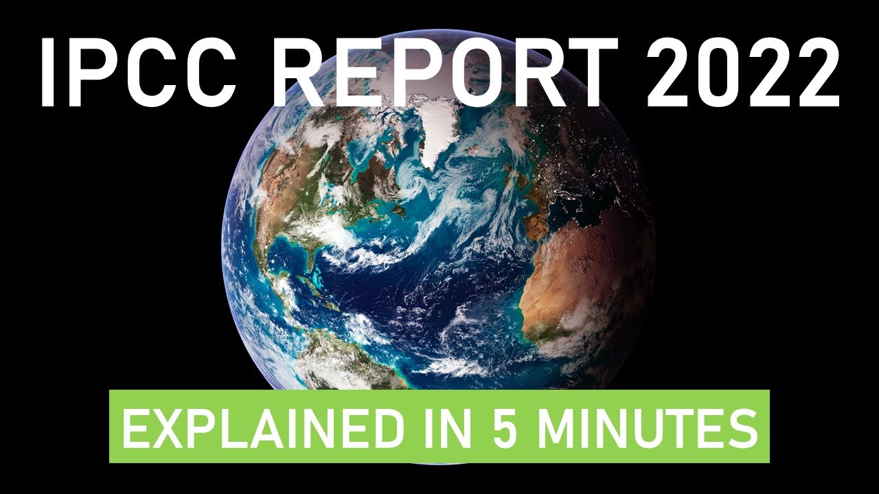 The IPCC Report 2022 on Climate Change 5 Minute Summary