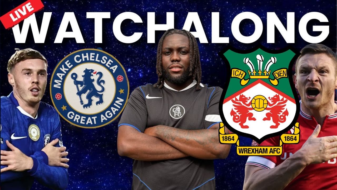 CHELSEA FC v WREXHAM AFC LIVE FA CUP CB1MILLI MCGA WATCHALONG