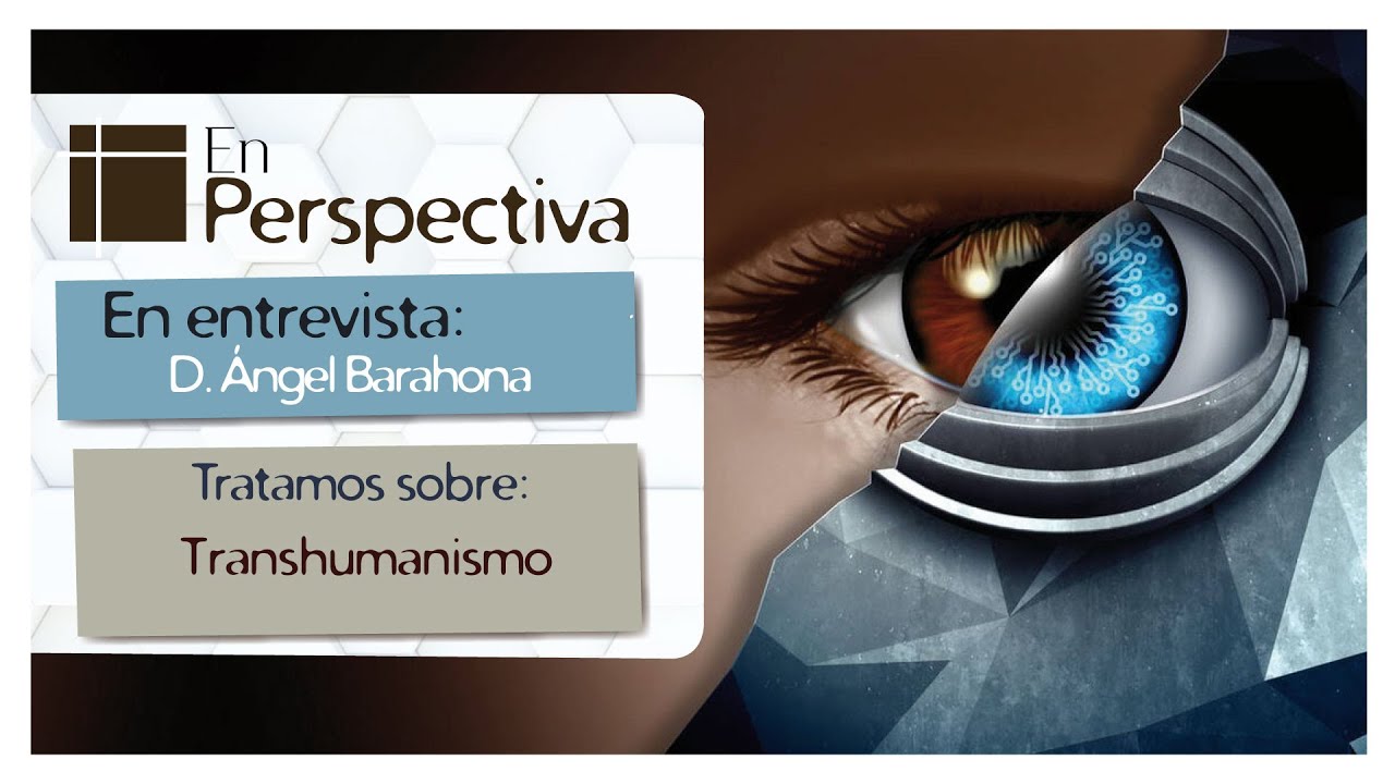 En Perspectiva: Transhumanismo con D. Ángel Barahona
