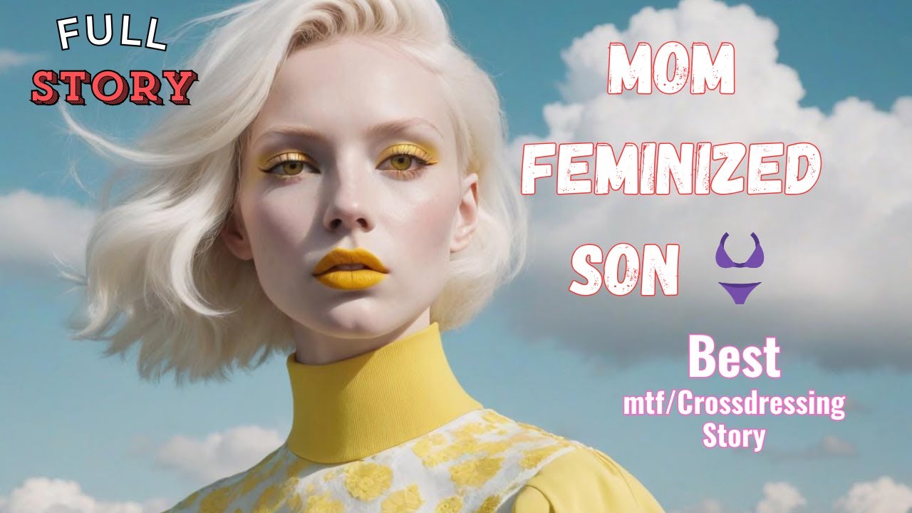 Mom Feminized Son 👙 Full Story: Crossdressing Story: mtf story