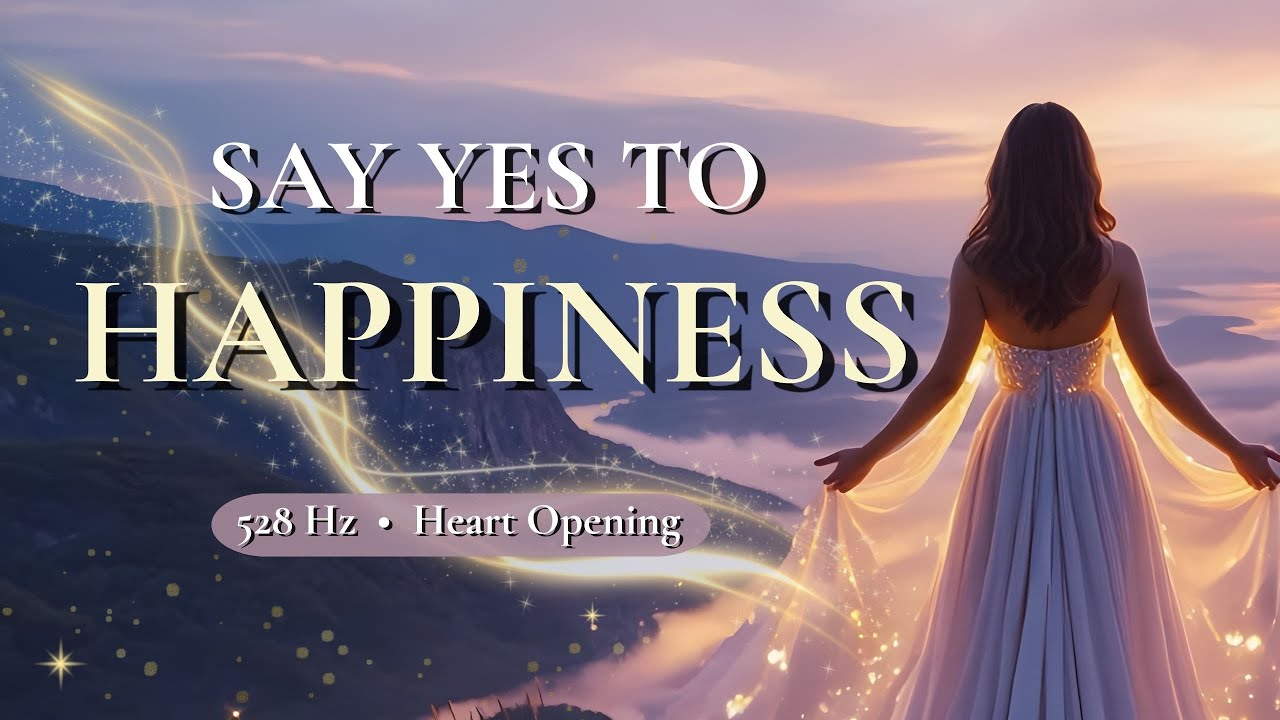 Say Yes to Happiness ✨ | Healing Affirmation Song | 528Hz