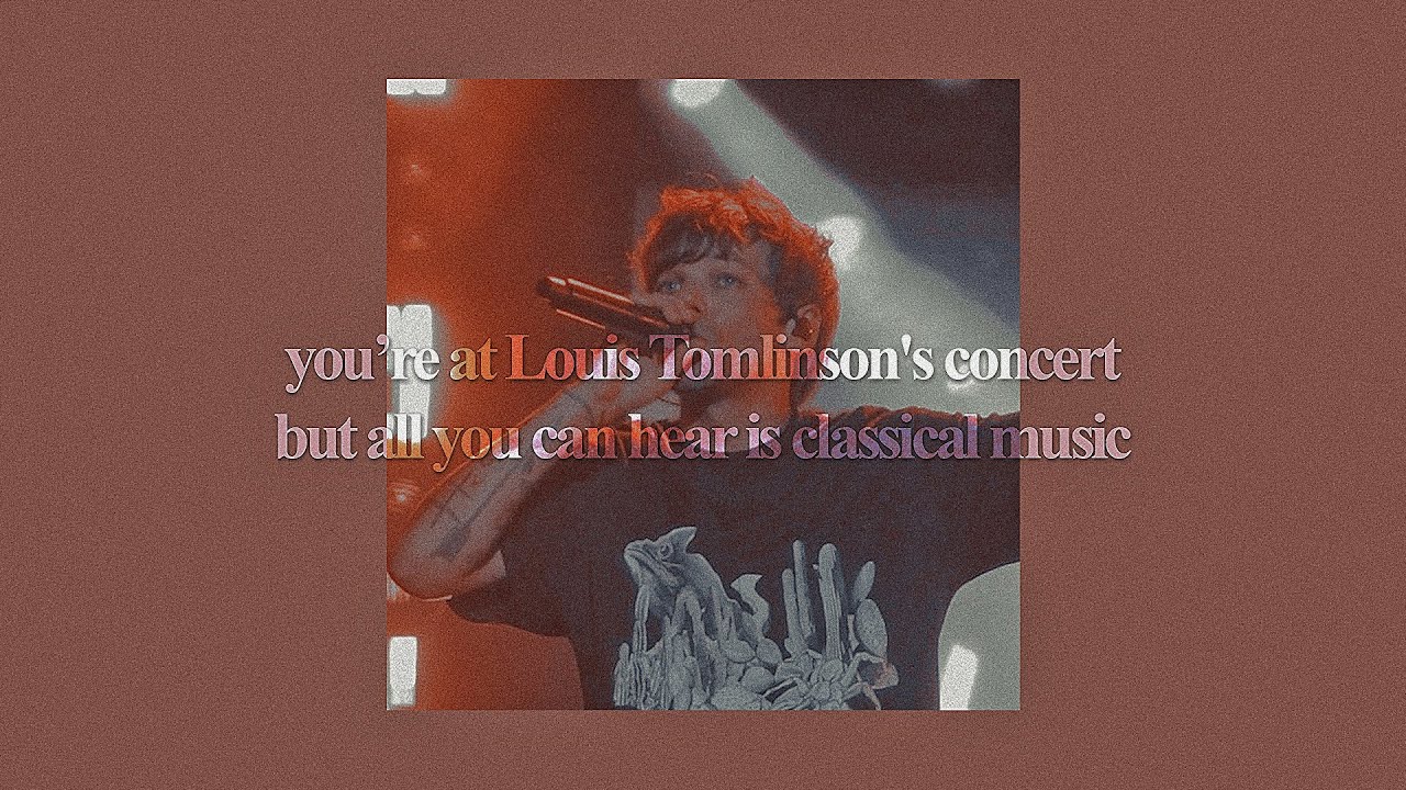you’re at Louis Tomlinson's concert but all you can hear is classical music