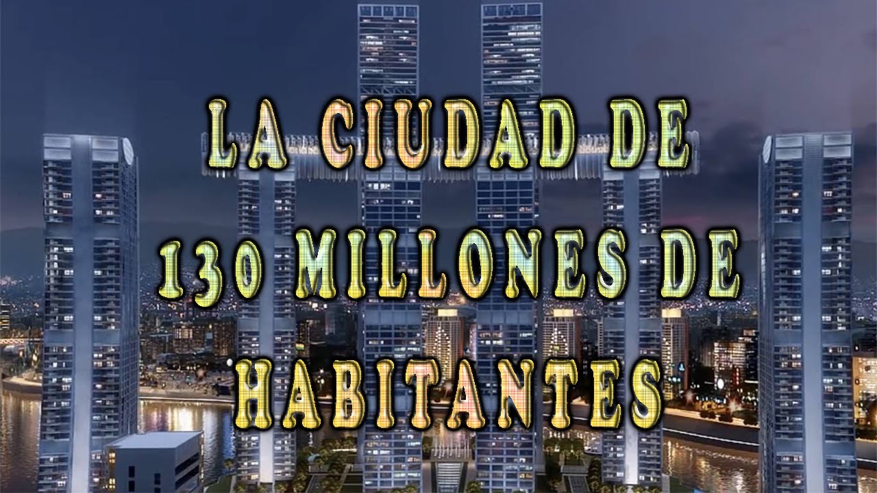 LA MEGACIUDAD DE 130 MILLONES DE HABITANTES