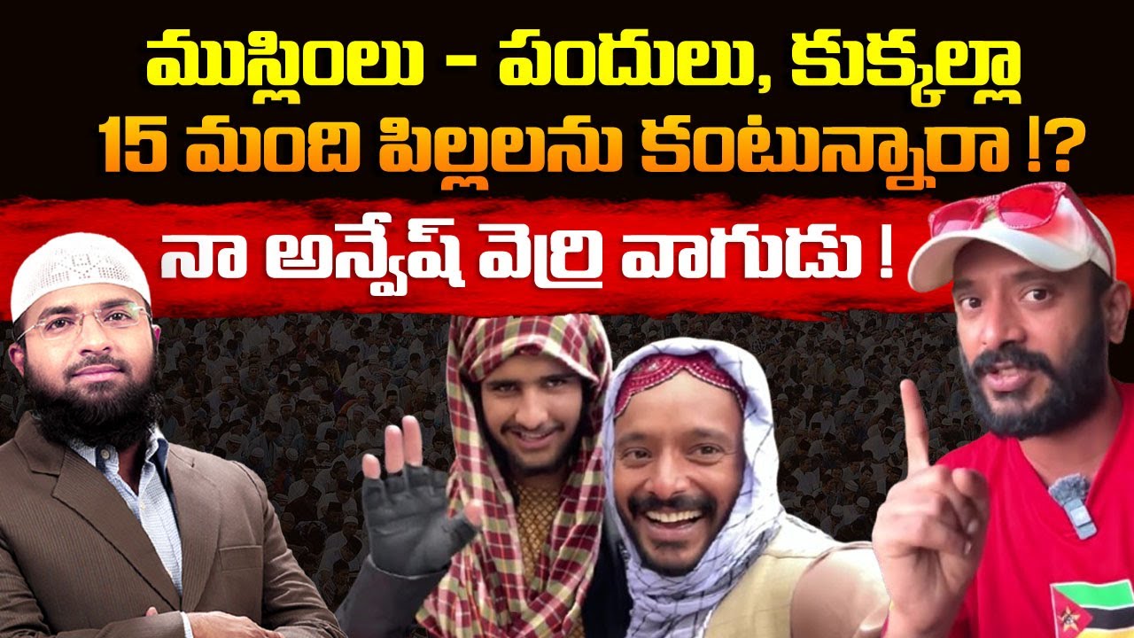 ముస్లింలు - పందులు, కుక్కల్లా  15 మంది పిల్లలను కంటున్నారా !? నా అన్వేష్ వెర్రి వాగుడు ! Br Siraj