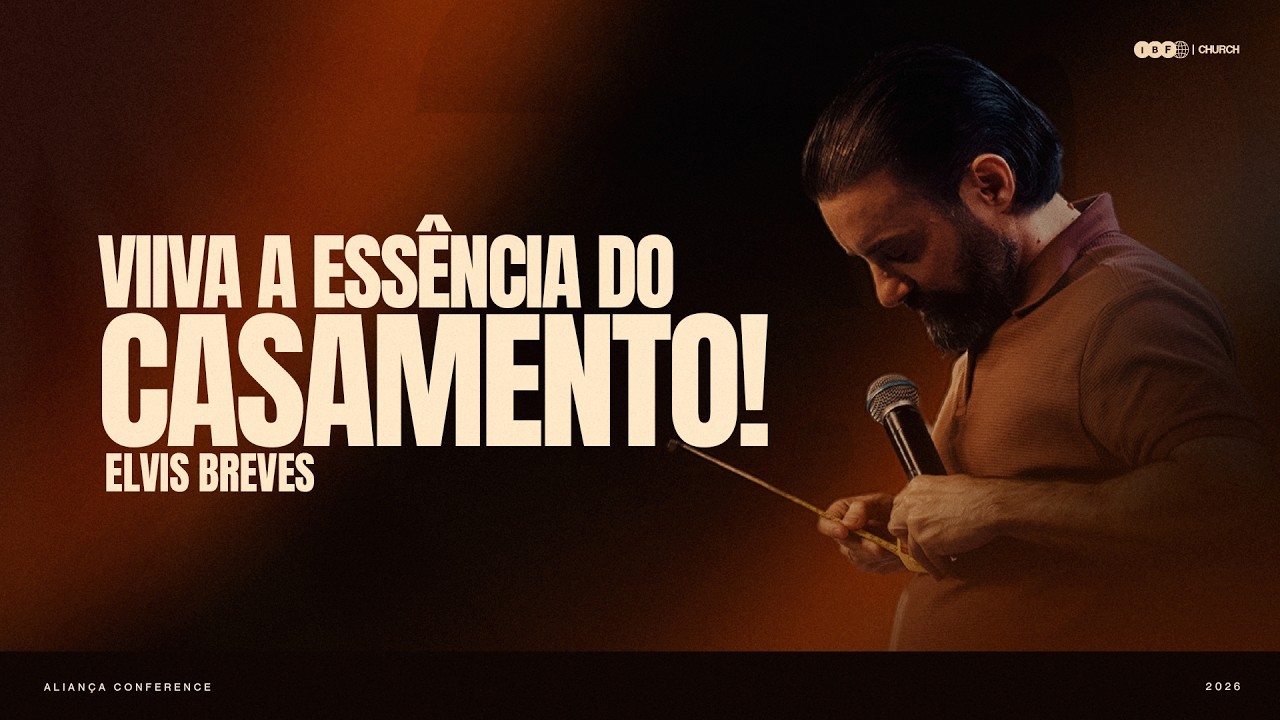 O SEGREDO PARA VIVER A ESSÊNCIA DO CASAMENTO! | ELVIS BREVES na ALIANÇA CONFERENCE na IBF CHURCH