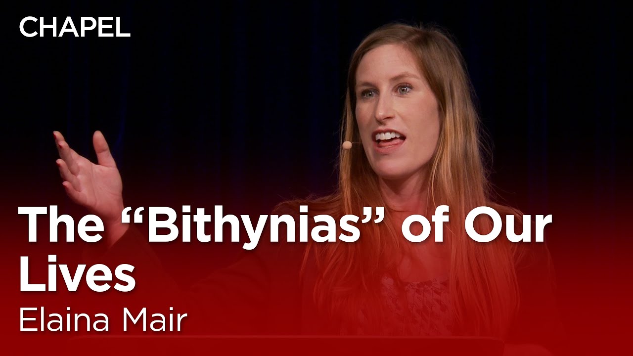 Elaina Mair: The &ldquo;Bithynias&rdquo; of Our Lives [Biola Chapel]