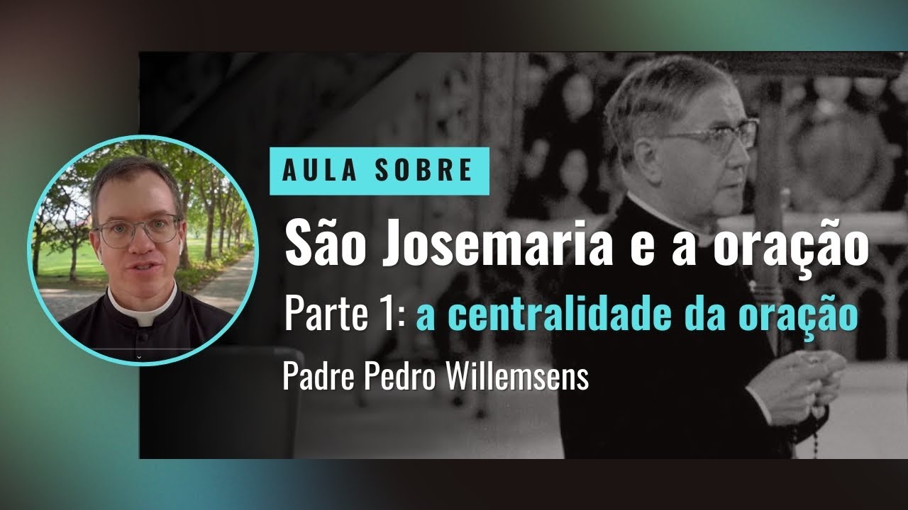 S. Josemaria e a oração. Parte 1: a centralidade da oração.