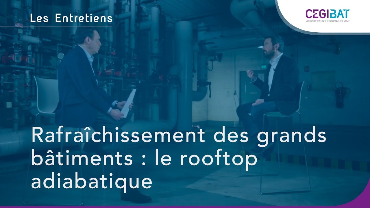 Les #EntretiensCegibat 04 - Rafraîchissement des grands bâtiments : le rooftop adiabatique