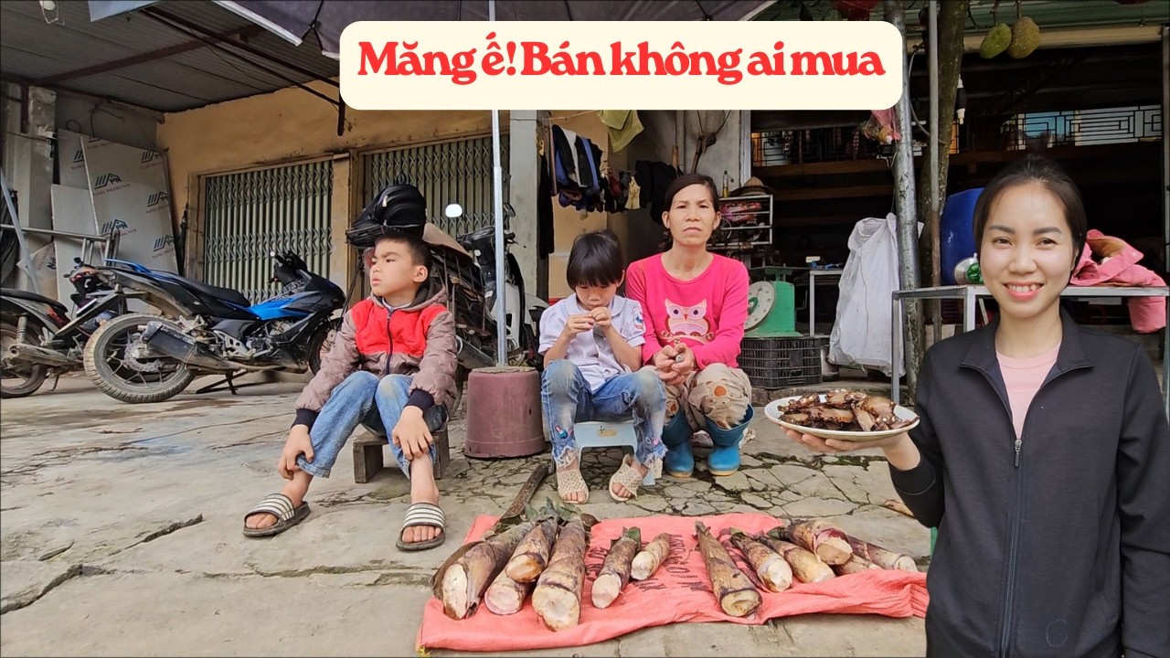 Măng ế ! bán không ai ua của người mẹ mù chữ - Bữa cơm có thịt em Chiến mang vào