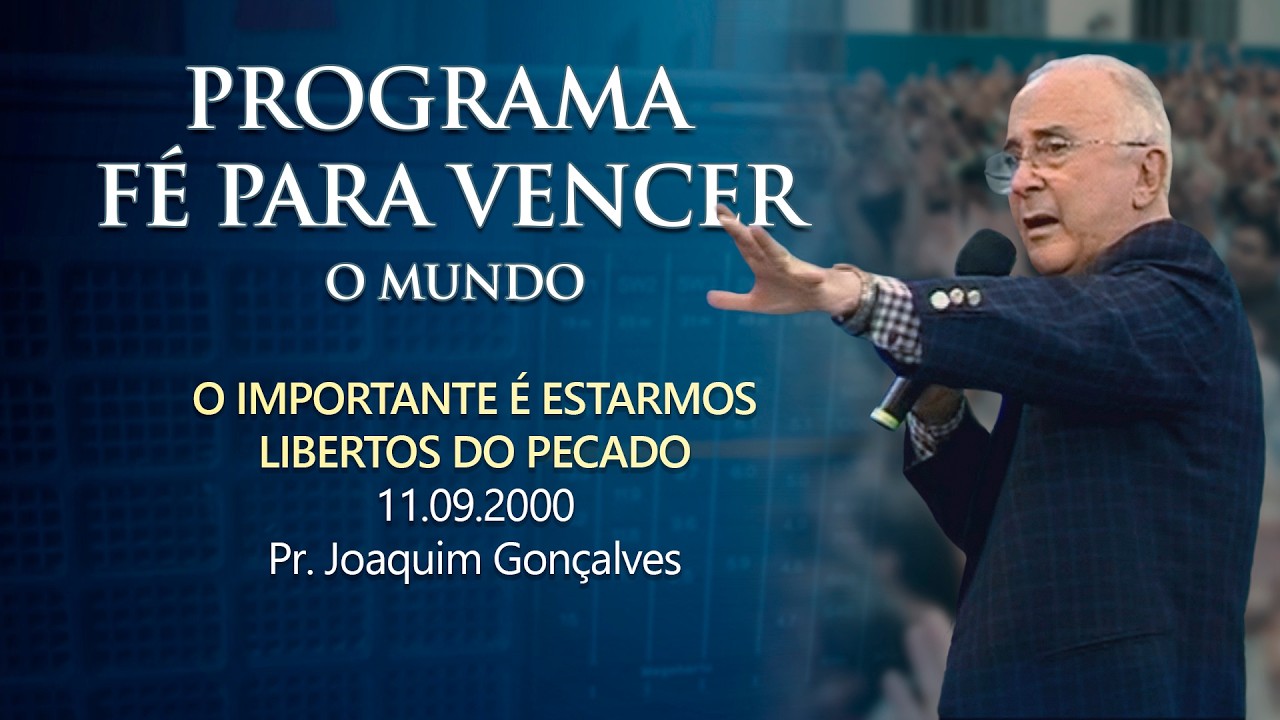 11.09.2000 - O IMPORTANTE É ESTARMOS LIBERTOS DO PECADO - Pr. Joaquim Gonçalves