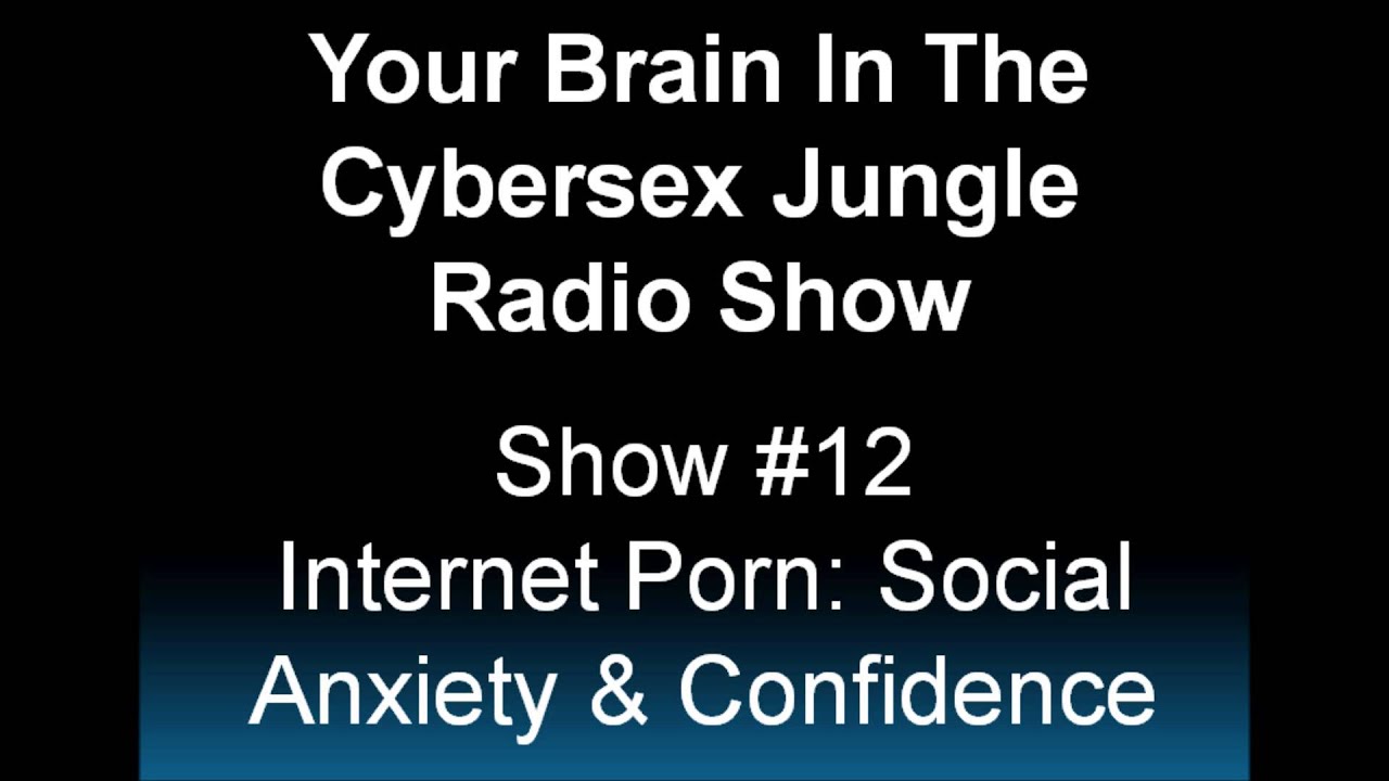 Internet Porn: Social Anxiety & Confidence (Radio Show #12)