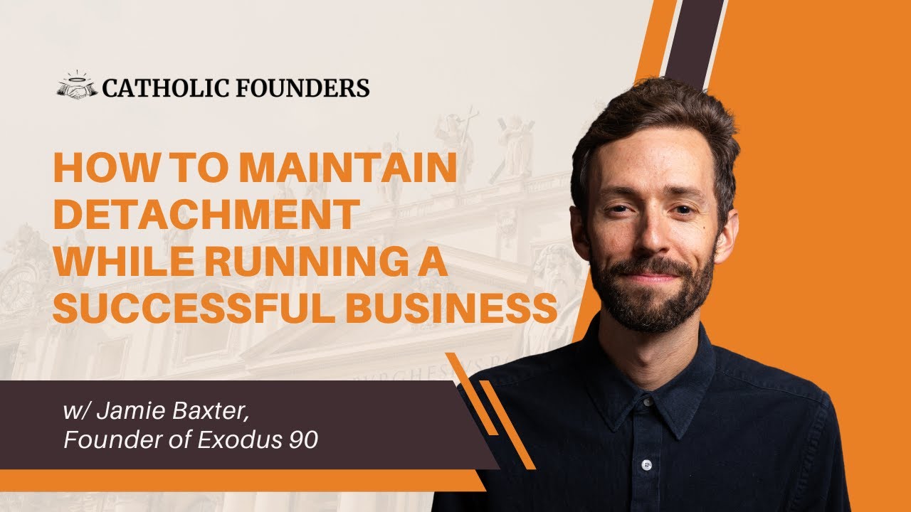 #44 How to Maintain Detachment While Running a Successful Business | Jamie Baxter (Exodus 90)
