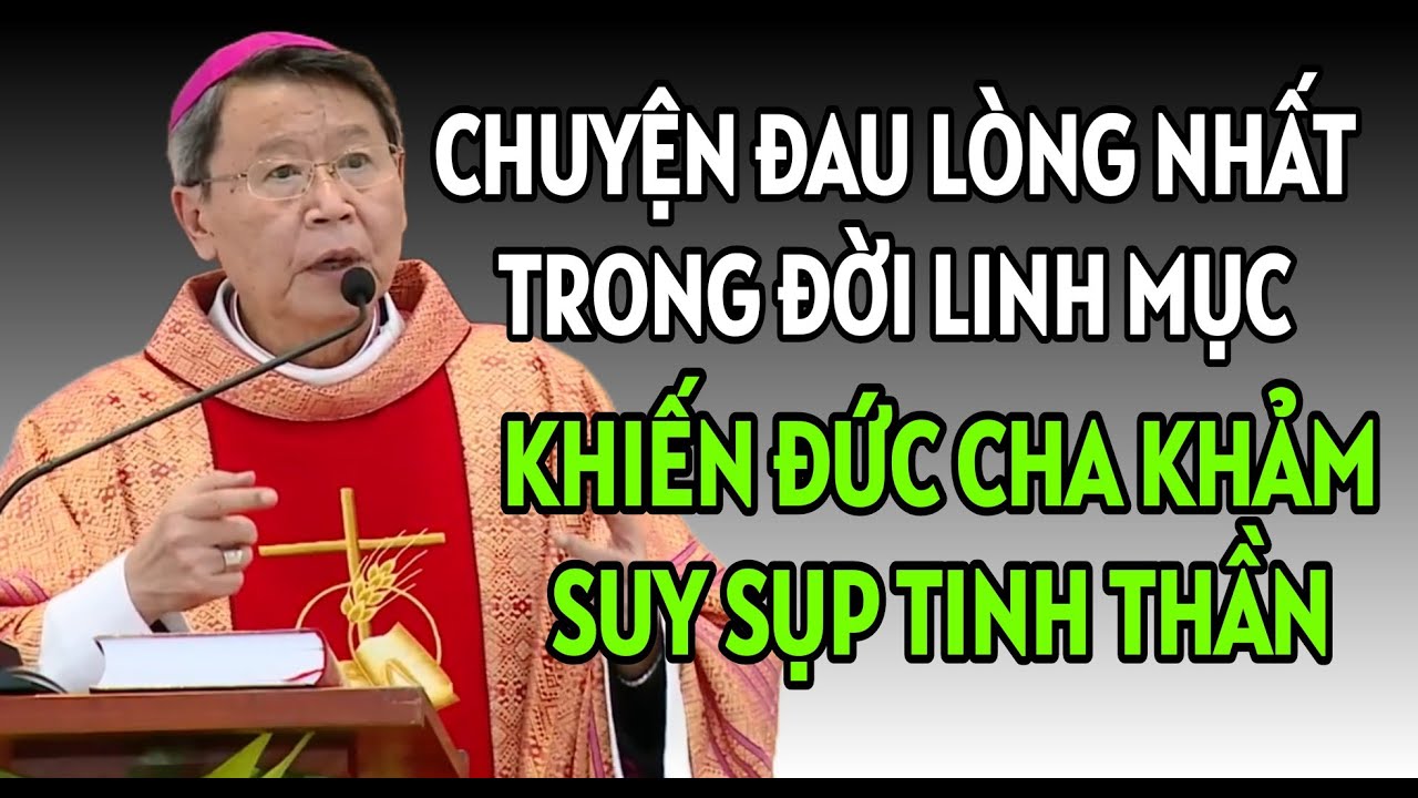 CHUYỆN ĐAU LÒNG KHIẾN ĐỨC CHA KHẢM SUY SỤP TINH THẦN. ĐỨC CHA NGUYỄN VĂN KHẢM GIẢNG