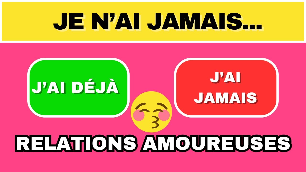 JE N'AI JAMAIS... J'AI DEJA ...| SPECIAL RELATIONS AMOUREUSES | 40 QUESTIONS
