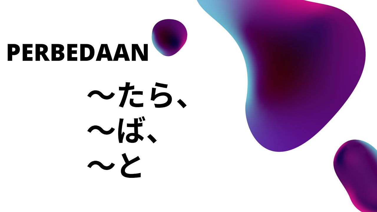 PERBEDAAN ～たら、～ば、& ～と Dalam Kalimat Bahasa Jepang