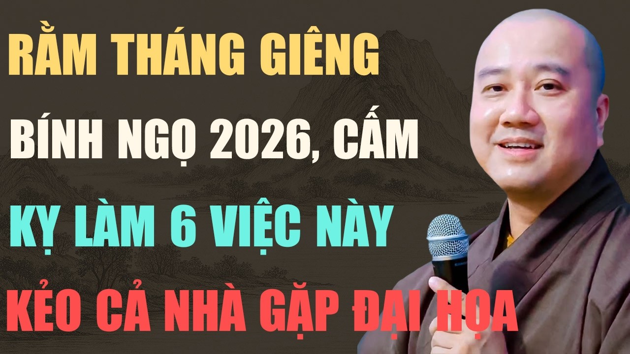 THẦY PHÁP HÒA CHỈ RÕ: RẰM THÁNG GIÊNG BÍNH NGỌ 2026 - CẤM KỴ LÀM VIỆC NÀY KẺO CẢ NHÀ GẶP ĐẠI HỌA