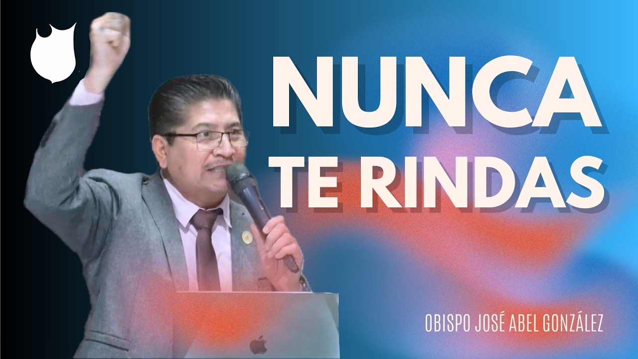 ¡NUNCA TE RINDAS! (Predicación) / Obispo José Abel González - La AAFCJ A.R México