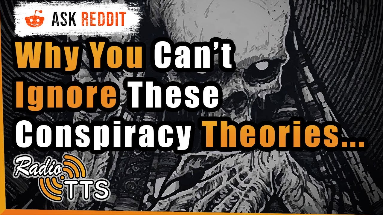Why You Can't Ignore These Conspiracy Theories Anymore - r/AskReddit