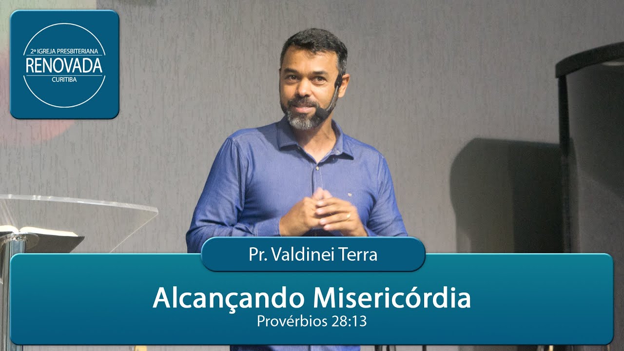 Alcançando Misericórdia - Provérbios 28:13 - Pr. Valdinei Terra