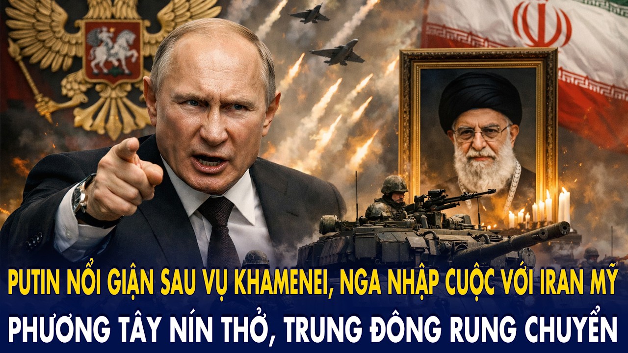 Putin nổi giận sau vụ Khamenei, Nga “nhập cuộc” với Iran–Mỹ? p.Tây nín thở, Trung Đông rung chuyển!